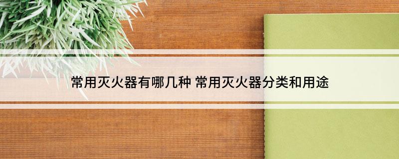 常用滅火器有哪幾種(圖1)