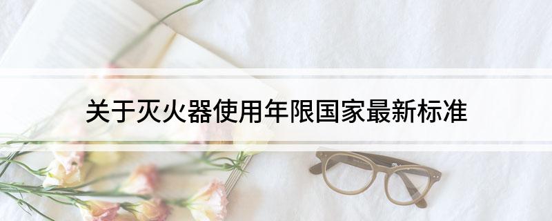 關于滅火器使用年限國家最新標準(圖1)
